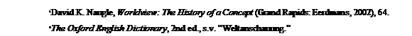 Text Box: 1David K. Naugle, Worldview: The History of a Concept (Grand Rapids: Eerdmans, 2002), 64. 2The Oxford English Dictionary, 2nd ed., s.v. Weltanschauung.